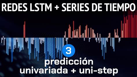 Forecasting Con Redes LSTM Parte 3 Modelo Univariado Uni Step