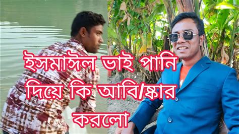 ইসমাঈল ভাই পানি দিয়ে কি আবি ষ্কার করলো Youtube