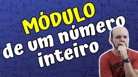 Módulo ou valor absoluto de um número inteiro e números opostos ou