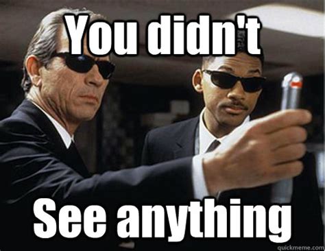 You just finished studying? Good - Memory erasing men in black - quickmeme