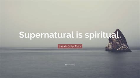 Lailah Gifty Akita Quote: “Supernatural is spiritual.”