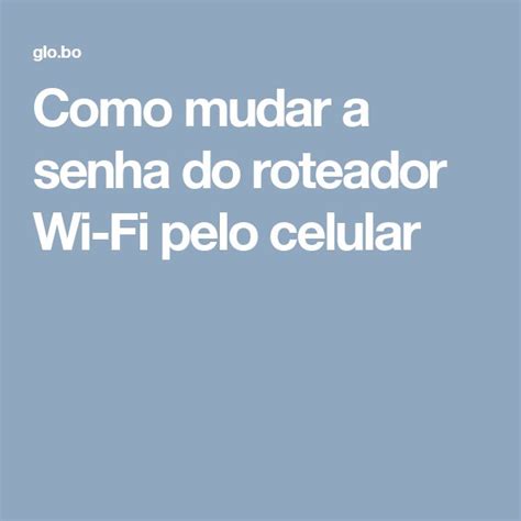 Como Mudar A Senha Do Wi Fi Pelo Celular Ou Pc Confira O Guia Completo