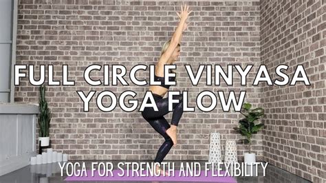 Full Circle Vinyasa Yoga Flow Stretchy And Strong Yoga Yoga With