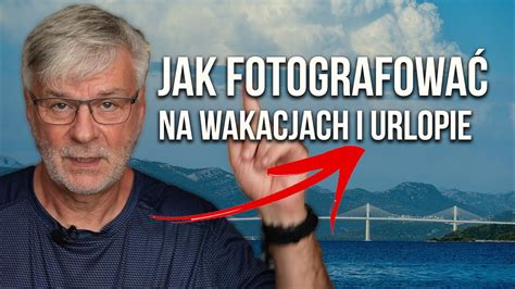 Jak Turysta Czy Fotograf Proste Sposoby I Mocna Poprawa Twoich Zdj