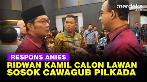 Anies Blak Blakan Soal Bakal Lawan Ridwan Kamil Di Jakarta Hingga Sosok