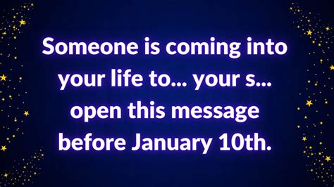 Someone Is Coming Into Your Life To Your S Open This Message