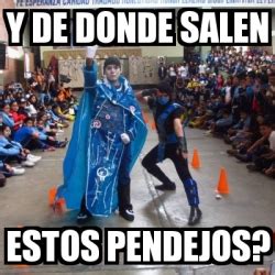 Meme Personalizado Y De Donde Salen Estos Pendejos