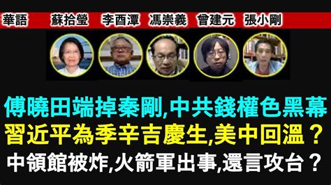 蘇拾瑩 李酉潭 馮崇義 曾建元 張小剛 傅曉田端掉秦剛 中共新聞圈錢權色黑幕驚人 習近平為季辛吉慶生 美中關係回溫？ 中領館被炸 火箭軍出事 還言攻台？ 2023 7 22《時代漫談