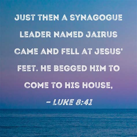 Luke 8 41 Just Then A Synagogue Leader Named Jairus Came And Fell At