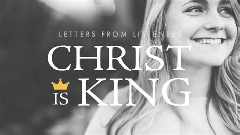 Letters From Listeners Christ Is King Revive Our Hearts Episode Revive Our Hearts