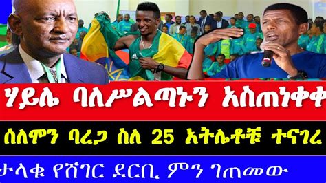 ሃይሌ ባለሥልጣኑን አስጠነቀቀ ሰለሞን ባረጋ ስለ 25 አትሌቶቹ ተናገረ ታላቁ የሸገር ደርቢ ምን ገጠመው