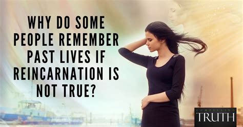 Why do some people remember past lives if reincarnation is not true?