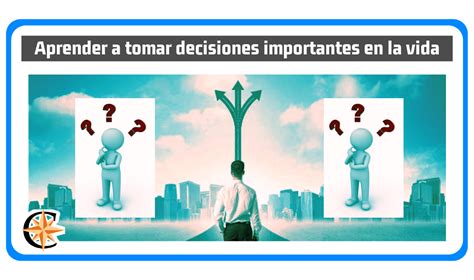 ᐈ Aprender a Tomar Decisiones Importantes en la Vida Contador Profesional