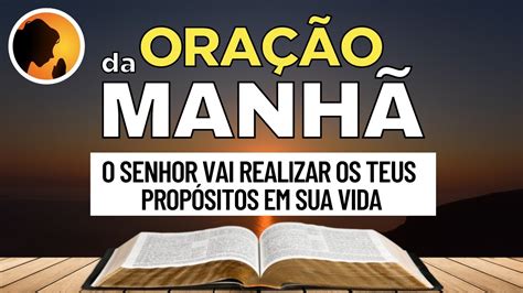 OraÇÃo Da ManhÃ O Senhor Vai Realizar Os Teus Propósitos Em Sua Vida 09 07 2022 Youtube