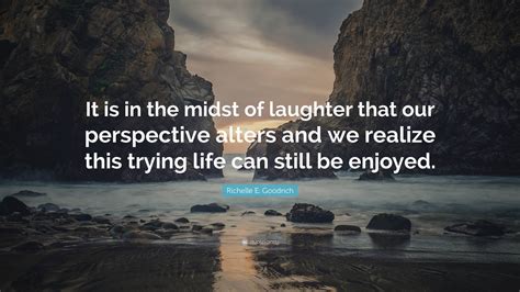 Richelle E Goodrich Quote It Is In The Midst Of Laughter That Our