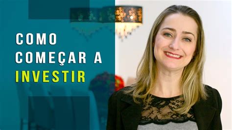 Como Começar A Investir Passo A Passo Youtube