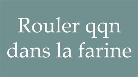 How To Pronounce Rouler Qqn Dans La Farine Roll Someone In Flour