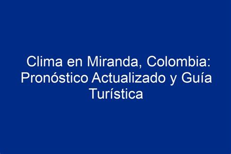 Clima En Miranda Colombia Pron Stico Actualizado Y Gu A Tur Stica