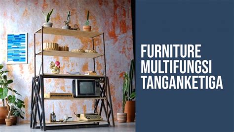 3 Furniture Multifungsi Tanganketiga Wajib Punya