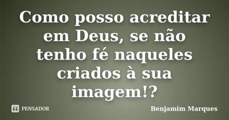 Como posso acreditar em Deus se não Benjamim Marques Pensador