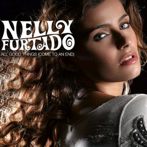 All Good Things Come To An End — Nelly Furtado Last Fm