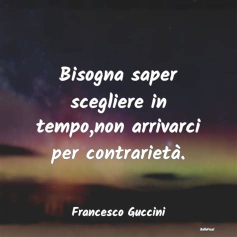 Frasi Di Francesco Guccini Bisogna Saper Scegliere In Tempo Non Arr