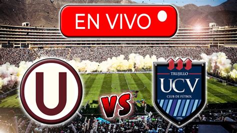 Universitario Vs Cesar Vallejo En Vivo Fecha Liga Donde