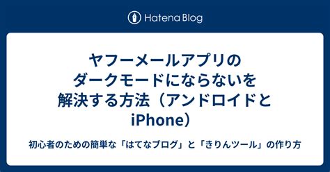 ヤフーメールアプリのダークモードにならないを解決する方法（アンドロイドとiphone） 初心者のための簡単な「はてなブログ」と「きりん