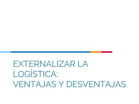 EXTERNALIZAR LA LOGÍSTICA VENTAJAS Y DESVENTAJAS PPT Descarga Gratuita