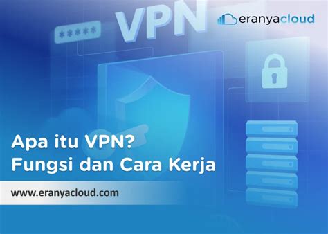 Apa Itu Vpn Fungsi Dan Cara Kerja Eranyacloud