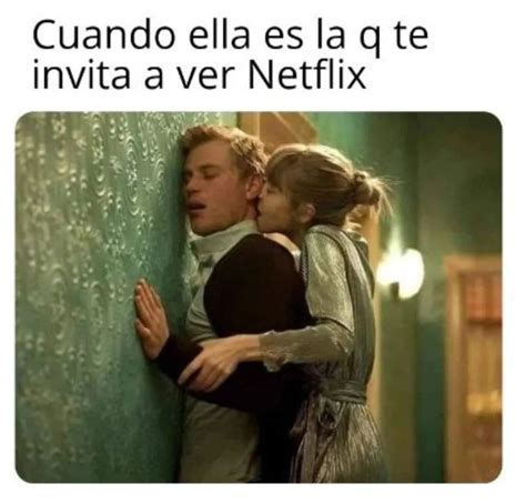 Cuando Ella Es La Q Te Invita A Ver Netflix Memes