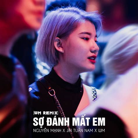 Sợ Đánh Mất Em Wm Remix Song And Lyrics By Nguyễn Mạnh Jin Tuấn