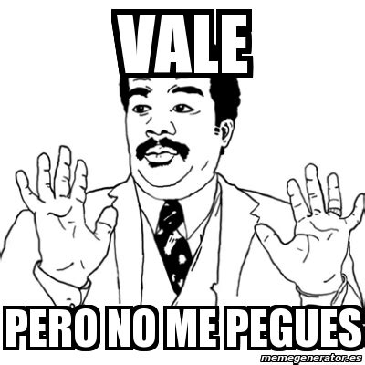 Meme Ay Si Vale Pero No Me Pegues 2135930