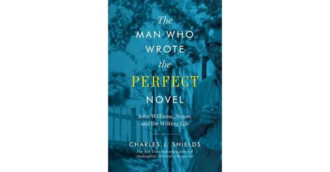 The Man Who Wrote The Perfect Novel John Williams Stoner And The Writing Life By Charles J