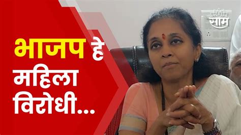 Supriya Sule महाराष्ट्राचं कंबरडं मोडण्याचं पाप दिल्लीतील अदृश्य शक्तीकडून सातत्याने सुरु