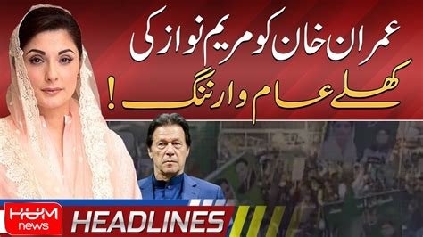 Hum News Headlines 11 Pm 23 Feb 2023 Maryam Nawaz Warned Imran Khan