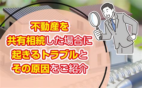 不動産を共有相続した場合に起きるトラブルとその原因をご紹介｜明石の売買物件なら不動産の窓口