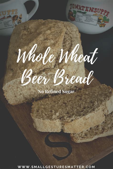 Whole Wheat Beer Bread Small Gestures Matter