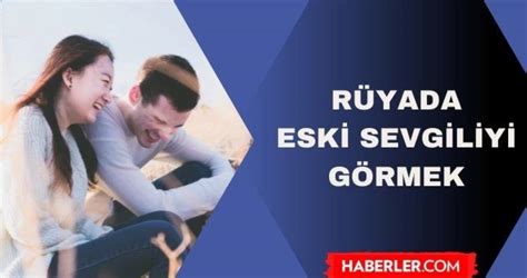 Rüyada eski sevgiliyi görmek Neden eski sevgiliyi rüyamızda görürüz