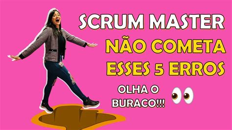 5 Erros Que VocÊ Nao Pode Cometer Como Scrum Master Youtube