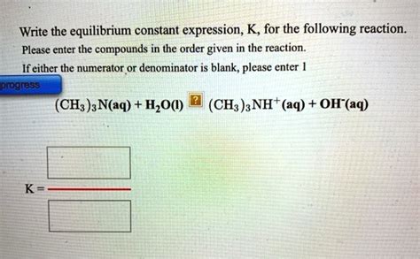 Solved Write The Equilibrium Constant Expression K For The Following Reaction Please Enter