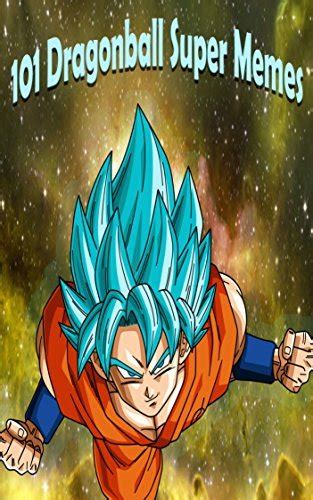 101 Dragon Ball Super Memes By Memetic Collectables Goodreads