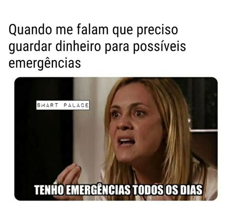 Quando Me Falam Que Preciso Guardar Dinheiro Para Possíveis Emergências Tenho Emergências Todos