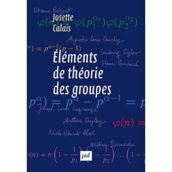 Éléments de théorie des groupes broché Josette Calais Achat Livre