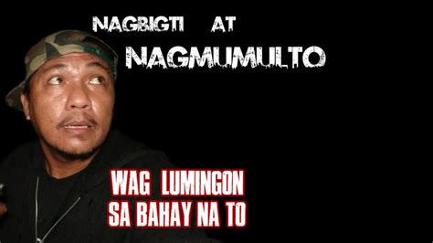 Nagbigting Di Matahimik Nagmumulto Wag Lumingun Sa Bahay Na To Kung