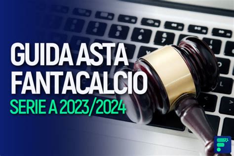 📌 Guida Asta Fantacalcio 2023 2024 I Nostri Consigli Strategie E Novità