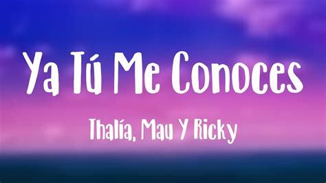 Ya T Me Conoces Thal A Mau Y Ricky Lyrics Version Youtube