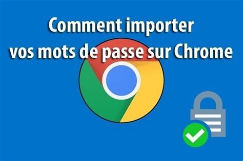 Solution Importer Mots De Passe Chrome Astuces Pratiques