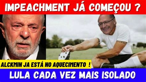 Impeachment J Come Ou Lula Cada Vez Mais Isolado E Alckmin No