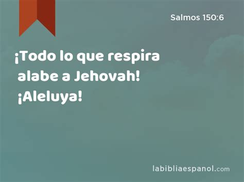 Salmos 1506 ¡todo Lo Que Respira Alabe A Jehovah ¡aleluya Bíblia